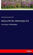 History of Rt. Rev. Michael Egan, D.D. di Martin Ignatius Joseph Griffin edito da hansebooks