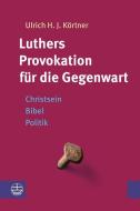 Luthers Provokation für die Gegenwart di Ulrich H. J. Körtner edito da Evangelische Verlagsansta