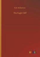 The Eagle Cliff di R. M. Ballantyne edito da Outlook Verlag