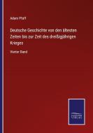 Deutsche Geschichte von den ältesten Zeiten bis zur Zeit des dreißigjährigen Krieges di Adam Pfaff edito da Salzwasser-Verlag