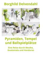 Pyramiden, Tempel und Ballspielplätze di Borghild Delvendahl edito da Books on Demand