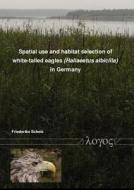 Spatial Use and Habitat Selection of White-Tailed Eagles (Haliaeetus Albicilla) in Northern Germany di Friederike Scholz edito da Logos Verlag Berlin