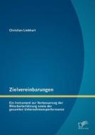 Zielvereinbarungen - Ein Instrument zur Verbesserung der Mitarbeiterführung sowie der gesamten Unternehmensperformance di Christian Liebhart edito da Diplomica Verlag
