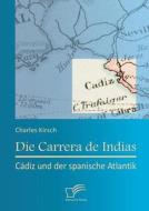 Die Carrera de Indias: Cádiz und der spanische Atlantik di Charles Kirsch edito da Diplomica Verlag