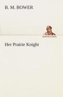 Her Prairie Knight di B. M. Bower edito da TREDITION CLASSICS