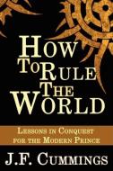 How to Rule the World di J. F. Cummings edito da blue ocean press