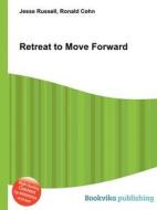 Retreat To Move Forward di Jesse Russell, Ronald Cohn edito da Book On Demand Ltd.