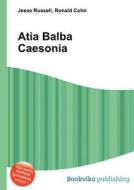 Atia Balba Caesonia di Jesse Russell, Ronald Cohn edito da Book On Demand Ltd.
