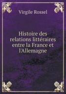 Histoire Des Relations Litt Raires Entre La France Et L'allemagne di Virgile Rossel edito da Book On Demand Ltd.