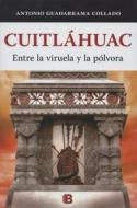 Cuitlahuac. Entre La Viruela y La Polvora di Antonio Guadarrama edito da Ediciones B