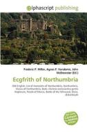 Ecgfrith Of Northumbria di #Miller,  Frederic P. Vandome,  Agnes F. Mcbrewster,  John edito da Vdm Publishing House