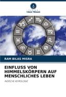 EINFLUSS VON HIMMELSKÖRPERN AUF MENSCHLICHES LEBEN di Ram Bilas Misra edito da Verlag Unser Wissen