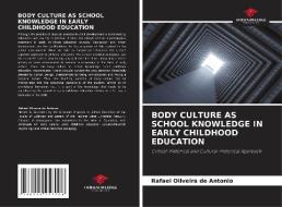 BODY CULTURE AS SCHOOL KNOWLEDGE IN EARLY CHILDHOOD EDUCATION di Rafael Oliveira de Antonio edito da Our Knowledge Publishing