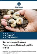 Der entomopathogene Fadenwurm: Heterorhabditis Indica di R. P. Kamaliya, D. M. Jethva, N. M. Kachhadiya edito da Verlag Unser Wissen