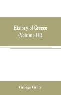 History of Greece (Volume III) di George Grote edito da Alpha Editions