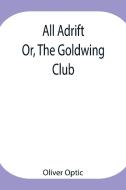 All Adrift; Or, The Goldwing Club di Oliver Optic edito da Alpha Editions