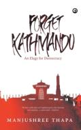 Forget Kathmandu di Manjushree Thapa edito da Rupa Publications