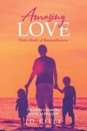 Amazing Love   Dad's book of Remembrance di Jd Riley edito da Covenant Books