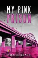 My Pink Prison: A Memoir di Nicole Kraus edito da LIGHTNING SOURCE INC