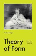 Theory Of Form di Florian Klinger edito da The University Of Chicago Press