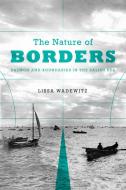 The Nature of Borders di Lissa K. Wadewitz edito da UBC Press