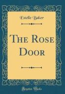 The Rose Door (Classic Reprint) di Estelle Baker edito da Forgotten Books
