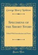 Specimens of the Short Story: Edited with Introduction and Notes (Classic Reprint) di George Henry Nettleton edito da Forgotten Books