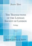 The Transactions of the Linnean Society of London, Vol. 6: Zoology (Classic Reprint) di Linnean Society of London edito da Forgotten Books