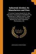 Industrial Alcohol, Its Manufacture And Uses di John Kudlich Brachvogel edito da Franklin Classics Trade Press