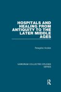 Hospitals and Healing from Antiquity to the Later Middle Ages di Peregrine Horden edito da Taylor & Francis Ltd