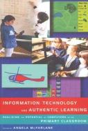 Information Technology And Authentic Learning di Angela McFarlane edito da Taylor & Francis Ltd