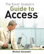 The Excel Analyst's Guide to Access di Michael Alexander edito da John Wiley & Sons