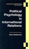 Political Psychology in International Relations di Rose McDermott edito da UNIV OF MICHIGAN PR
