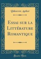 Essai Sur La Littérature Romantique (Classic Reprint) di Unknown Author edito da Forgotten Books