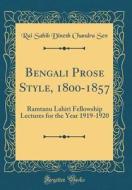 Bengali Prose Style, 1800-1857: Ramtanu Lahiri Fellowship Lectures for the Year 1919-1920 (Classic Reprint) di Rai Sahib Dinesh Chandra Sen edito da Forgotten Books