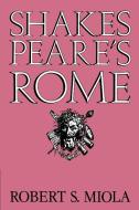 Shakespeare's Rome di Robert S. Miola, Miola Robert S. edito da Cambridge University Press