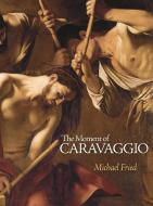 The Moment of Caravaggio di Michael Fried edito da Princeton University Press