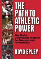 Path to Athletic Power: Model Conditioning Program for Champ Perf di Boyd Epley edito da Human Kinetics Publishers