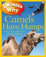 I Wonder Why Camels Have Humps: And Other Questions about Animals di Anita Ganeri edito da KINGFISHER