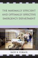 The Maximally Efficient And Optimally Effective Emergency Department di Rade B. Vukmir edito da University Press Of America