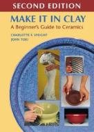 Make It In Clay: A Beginner's Guide To Ceramics di Charlotte Speight, John Toki edito da Mcgraw-hill Education - Europe