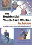 The Residential Youth Care Worker In Action di Kevin Thompson, Robert Bertolino edito da Taylor & Francis Inc
