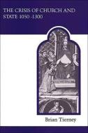 The Crisis of Church and State 1050-1300 di Brian Tierney edito da University of Toronto Press
