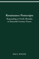 Renaissance Postscripts di Paul White edito da The Ohio State University Press
