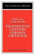 Eighteenth Century German Criticism di Lenz Herder, Lessing, et al edito da Bloomsbury Publishing PLC