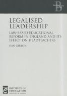 Legalised Leadership: Law-Based Educational Reform in England and Its Effect on Headteachers di Dan Gibton edito da INST OF EDUCATION