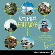 Walking Baltimore: An Insider's Guide to 33 Historic Neighborhoods, Waterfront Districts, and Hidden Treasures in Charm  di Evan Balkan edito da WILDERNESS PR
