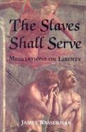 Slaves Shall Serve di James Wasserman edito da Sekmet Books