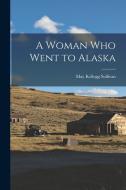 A Woman Who Went to Alaska di May Kellogg Sullivan edito da LEGARE STREET PR