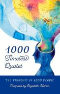 1000 Timeless Quotes: The Thoughts of 1000 People di Elizabeth Hamm edito da BOOKBABY